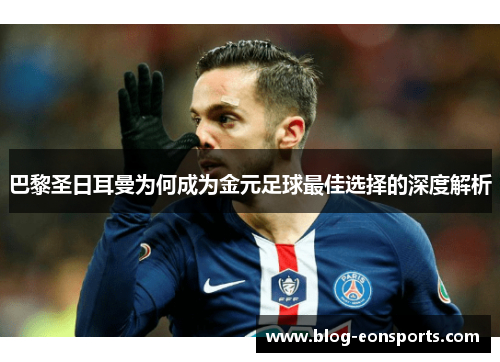 巴黎圣日耳曼为何成为金元足球最佳选择的深度解析