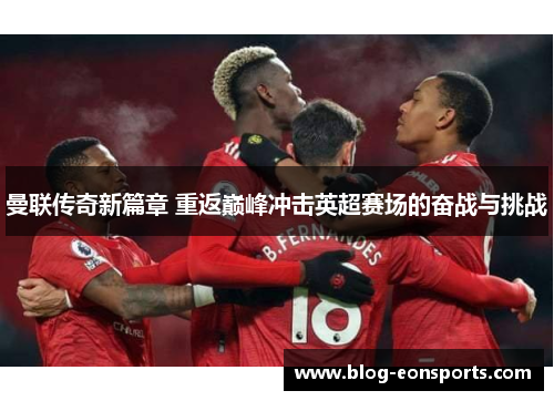 曼联传奇新篇章 重返巅峰冲击英超赛场的奋战与挑战