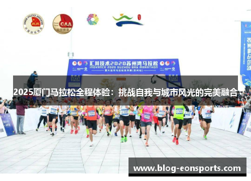 2025厦门马拉松全程体验：挑战自我与城市风光的完美融合
