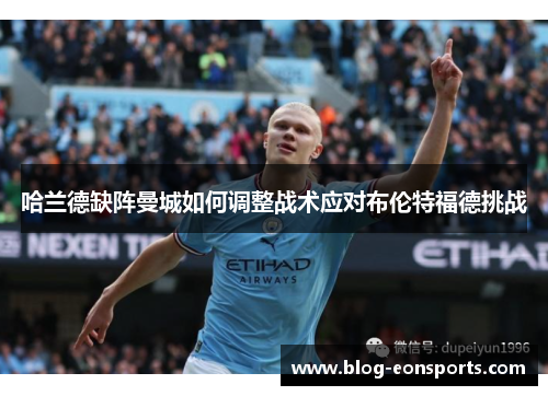 哈兰德缺阵曼城如何调整战术应对布伦特福德挑战