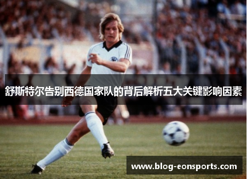 舒斯特尔告别西德国家队的背后解析五大关键影响因素